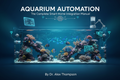 Aquarium Automation: The Complete Smart-Home Integration Manual